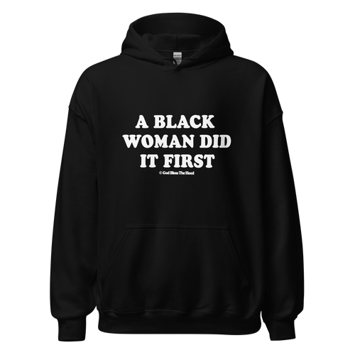 A Black Woman Did It First Hoodie ©